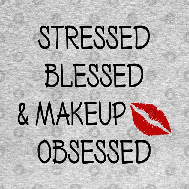 Stressed Blessed and Makeup Obsessed by DeesDeesigns